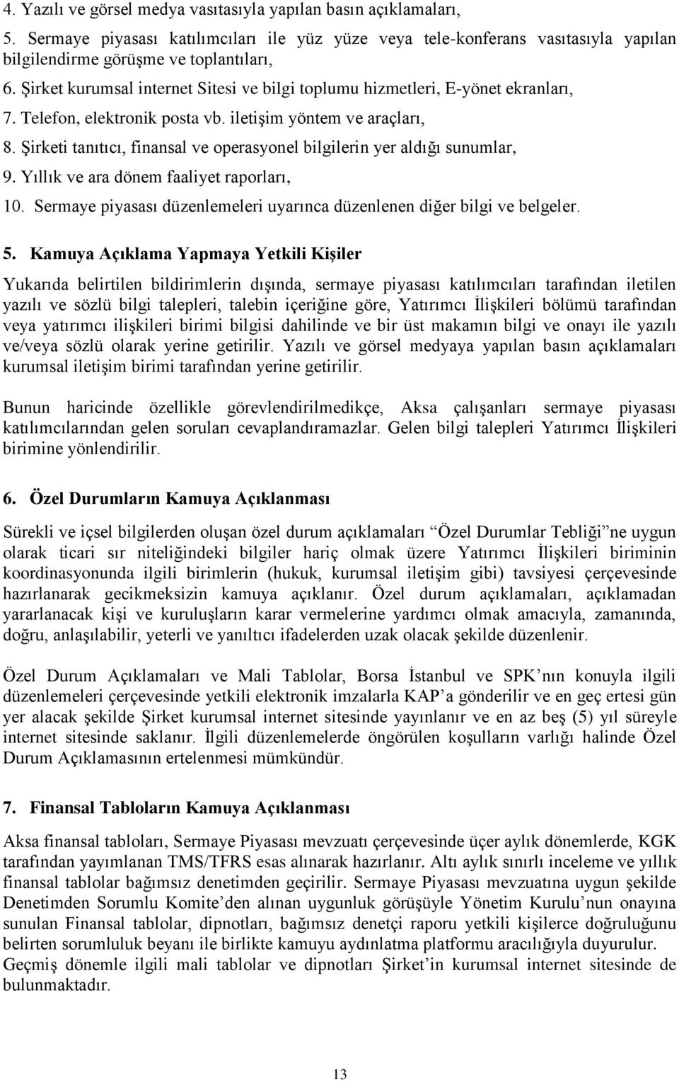 Şirketi tanıtıcı, finansal ve operasyonel bilgilerin yer aldığı sunumlar, 9. Yıllık ve ara dönem faaliyet raporları, 10. Sermaye piyasası düzenlemeleri uyarınca düzenlenen diğer bilgi ve belgeler. 5.