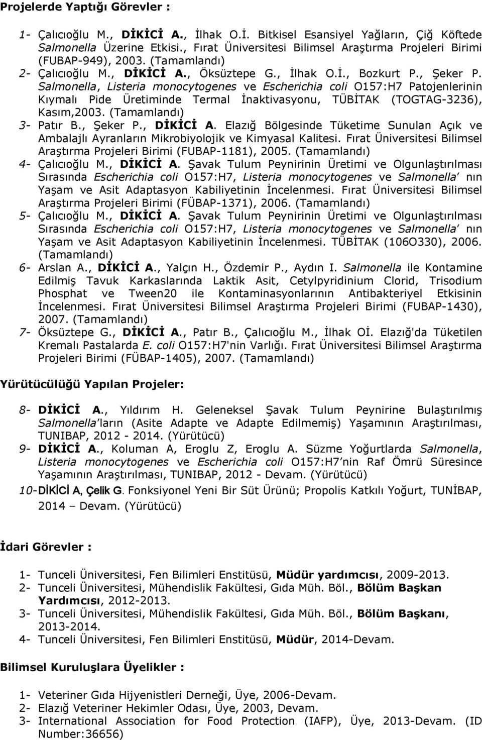 Salmonella, Listeria monocytogenes ve Escherichia coli O157:H7 Patojenlerinin Kıymalı Pide Üretiminde Termal İnaktivasyonu, TÜBİTAK (TOGTAG-3236), Kasım,2003. (Tamamlandı) 3- Patır B., Şeker P.