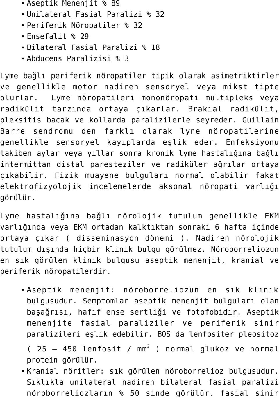 Brakial radikülit, pleksitis bacak ve kollarda paralizilerle seyreder. Guillain Barre sendromu den farklı olarak lyne nöropatilerine genellikle sensoryel kayıplarda eşlik eder.