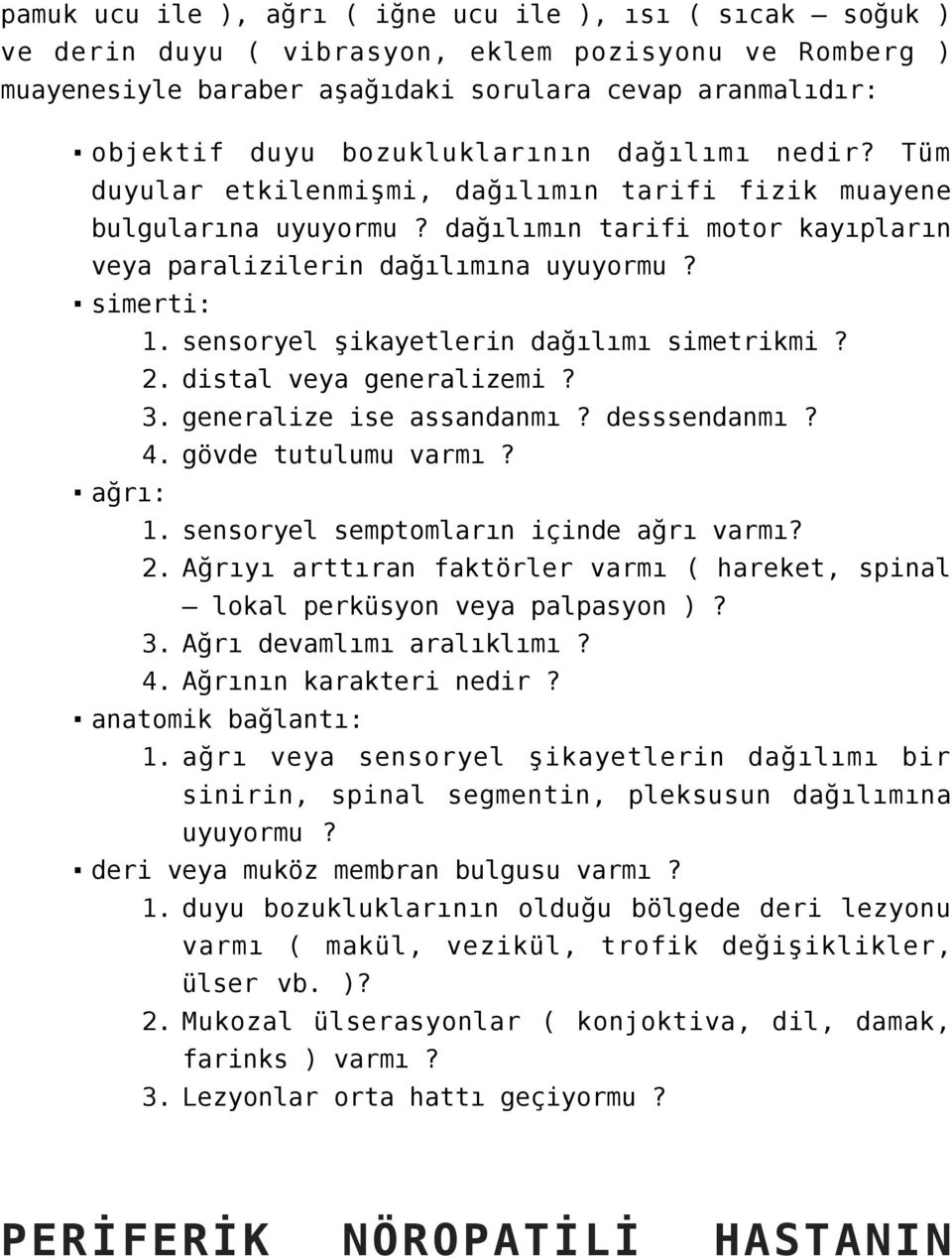 sensoryel şikayetlerin dağılımı simetrikmi? 2. distal veya generalizemi? 3. generalize ise assandanmı? desssendanmı? 4. gövde tutulumu varmı? ağrı: 1. sensoryel semptomların içinde ağrı varmı? 2. Ağrıyı arttıran faktörler varmı ( hareket, spinal lokal perküsyon veya palpasyon )?