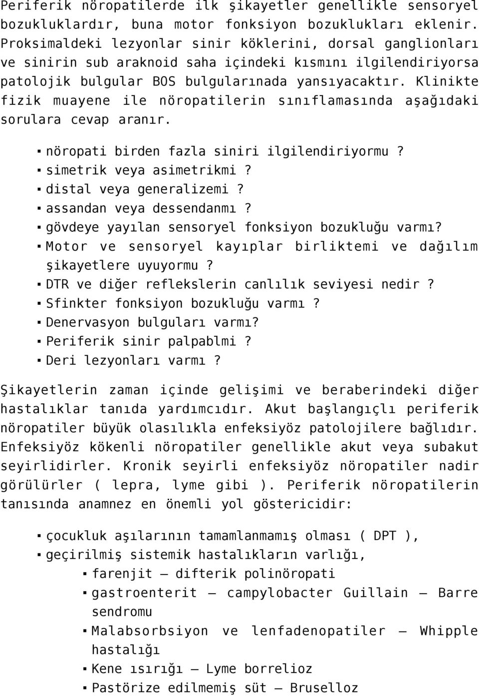 Klinikte fizik muayene ile nöropatilerin sınıflamasında aşağıdaki sorulara cevap aranır. nöropati birden fazla siniri ilgilendiriyormu? simetrik veya asimetrikmi? distal veya generalizemi?