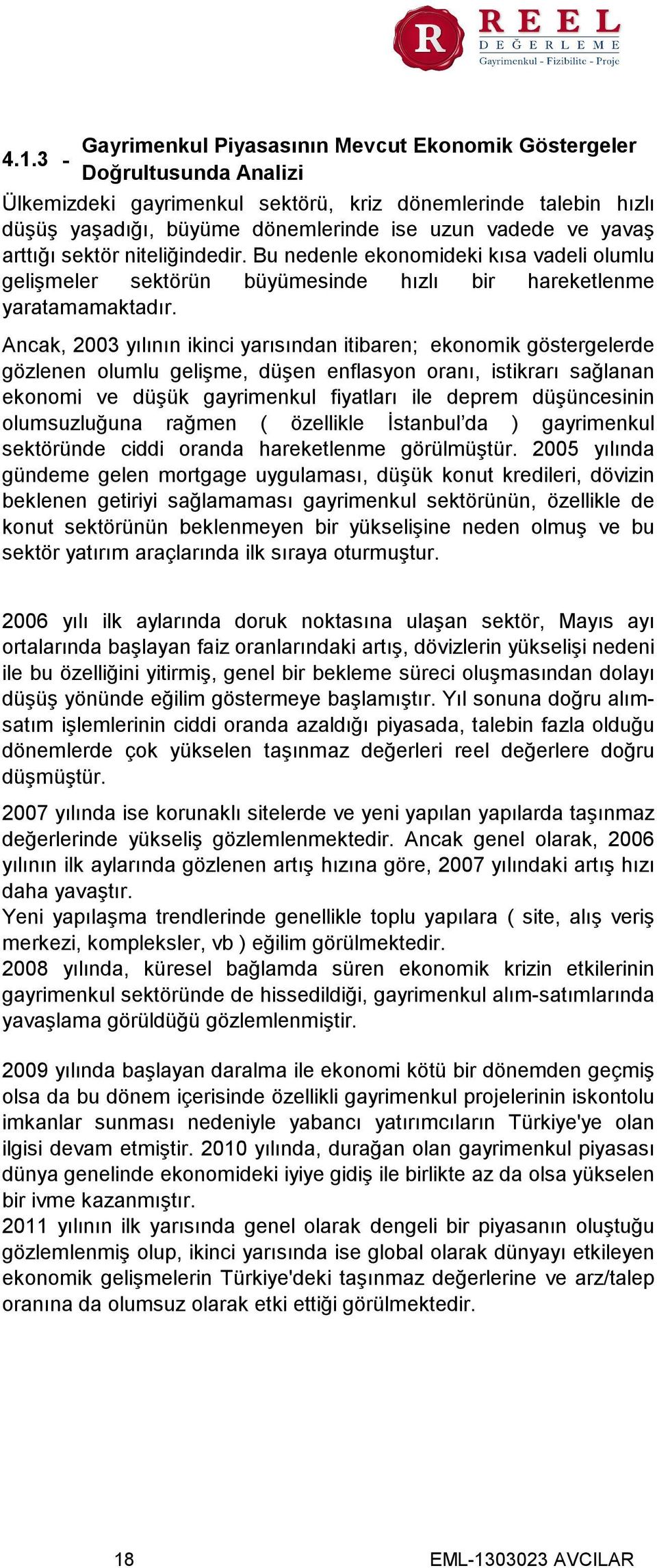 Ancak, 2003 yılının ikinci yarısından itibaren; ekonomik göstergelerde gözlenen olumlu gelişme, düşen enflasyon oranı, istikrarı sağlanan ekonomi ve düşük gayrimenkul fiyatları ile deprem