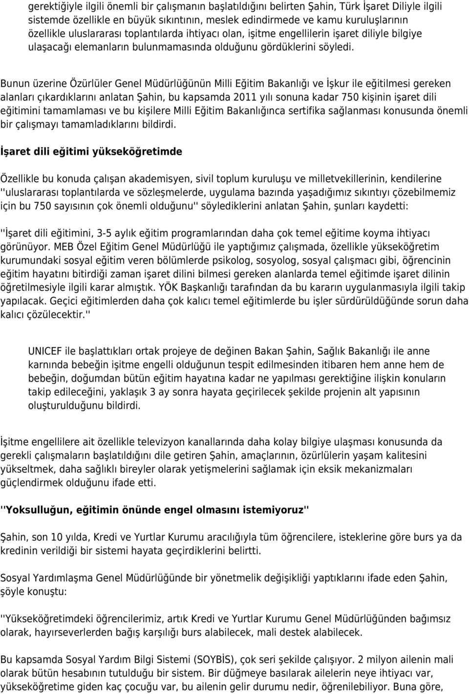 Bunun üzerine Özürlüler Genel Müdürlüğünün Milli Eğitim Bakanlığı ve İşkur ile eğitilmesi gereken alanları çıkardıklarını anlatan Şahin, bu kapsamda 2011 yılı sonuna kadar 750 kişinin işaret dili