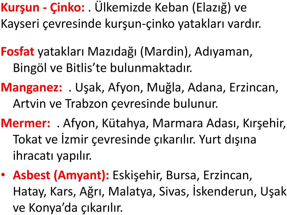 Uşak, Afyon, Muğla, Adana, Erzincan, Artvin ve Trabzon çevresinde bulunur. Mermer:.