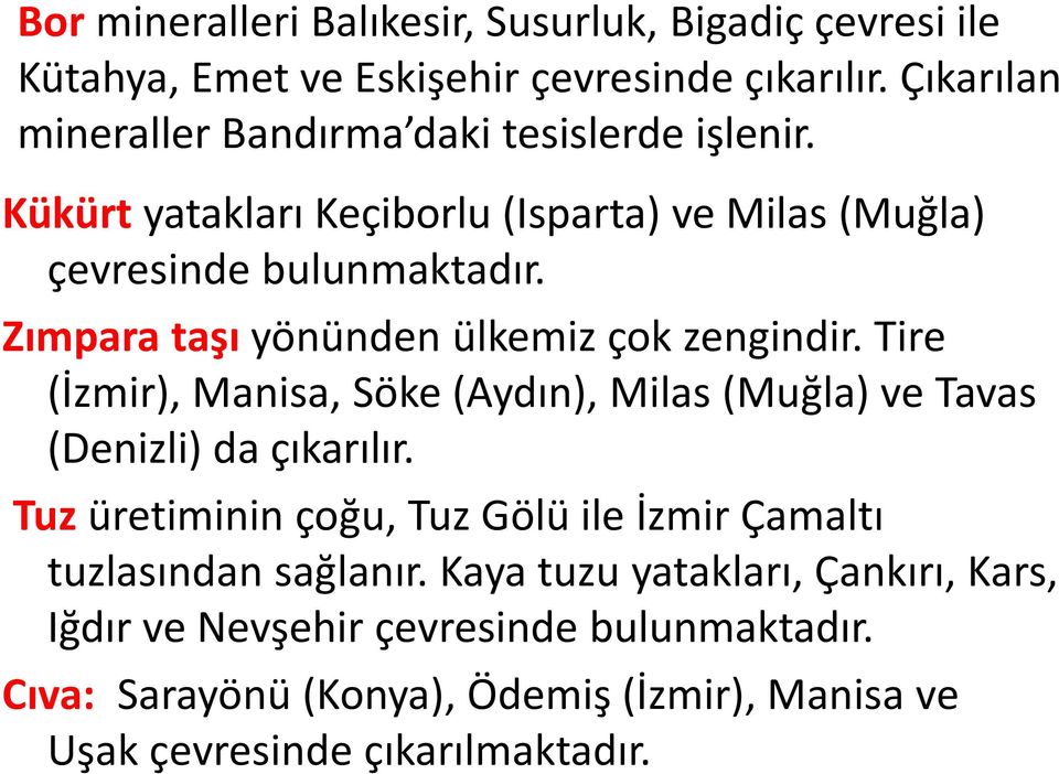 Zımpara taşı yönünden ülkemiz çok zengindir. Tire (İzmir), Manisa, Söke (Aydın), Milas (Muğla) ve Tavas (Denizli) da çıkarılır.