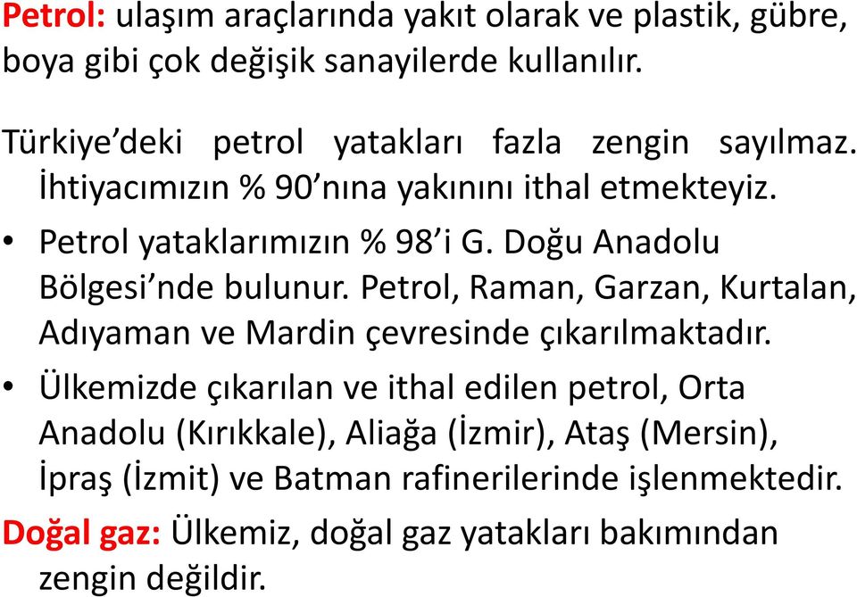 Doğu Anadolu Bölgesi nde bulunur. Petrol, Raman, Garzan, Kurtalan, Adıyaman ve Mardin çevresinde çıkarılmaktadır.