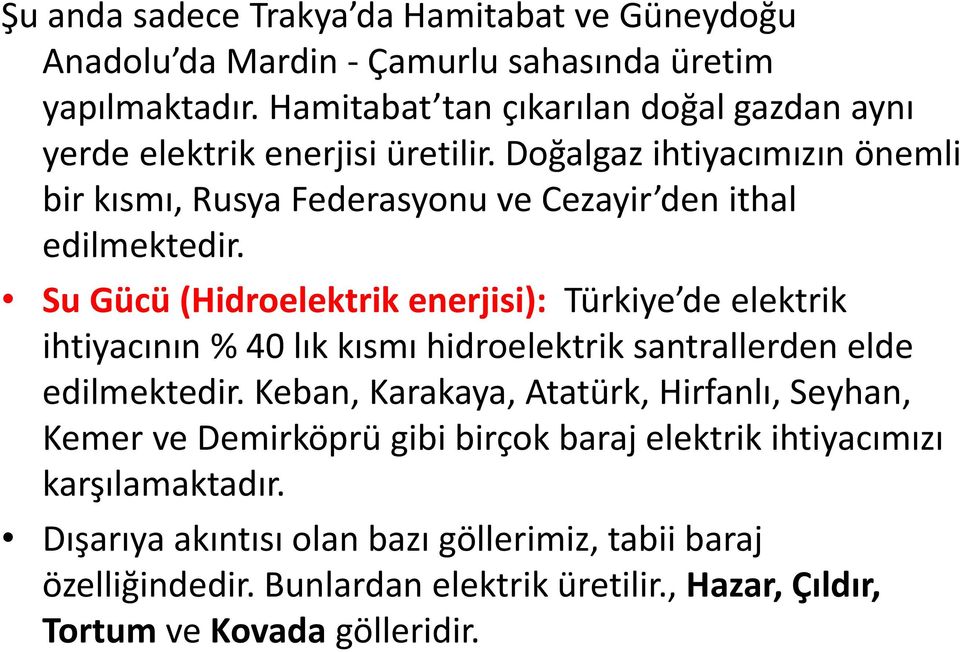 Doğalgaz ihtiyacımızın önemli bir kısmı, Rusya Federasyonu ve Cezayir den ithal edilmektedir.