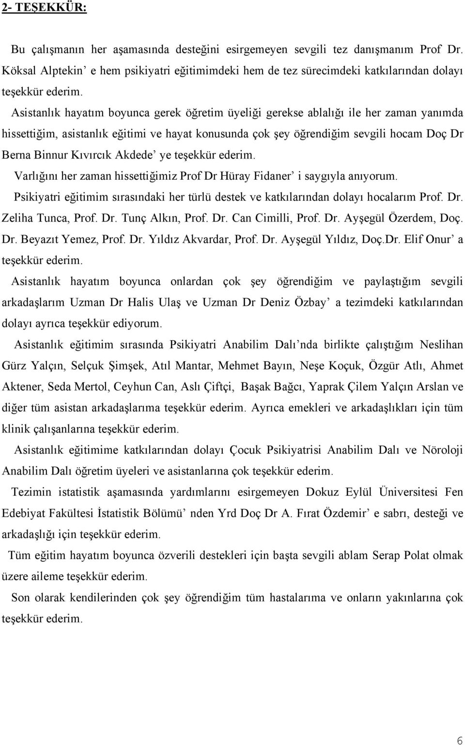 Asistanlık hayatım boyunca gerek öğretim üyeliği gerekse ablalığı ile her zaman yanımda hissettiğim, asistanlık eğitimi ve hayat konusunda çok şey öğrendiğim sevgili hocam Doç Dr Berna Binnur