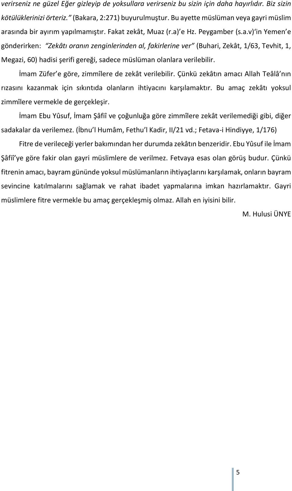 İmam Züfer e göre, zimmîlere de zekât verilebilir. Çünkü zekâtın amacı Allah Teâlâ nın rızasını kazanmak için sıkıntıda olanların ihtiyacını karşılamaktır.