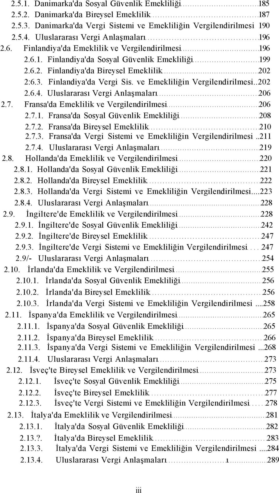 ve Emekliliğin Vergilendirilmesi..0.6.4. Uluslararası Vergi Anlaşmaları 06.7. Fransa'da Emeklilik ve Vergilendirilmesi 06.7.1. Fransa'da Sosyal Güvenlik Emekliliği 08.7.. Fransa'da Bireysel Emeklilik 10.