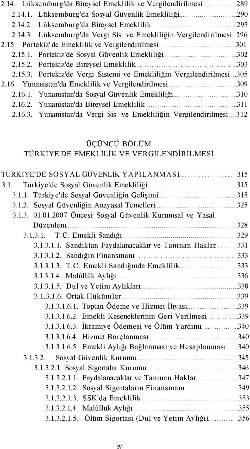 .305.16. Yunanistan'da Emeklilik ve Vergilendirilmesi 309.16.1. Yunanistan'da Sosyal Güvenlik Emekliliği 310.16.. Yunanistan'da Bireysel Emeklilik 311.16.3. Yunanistan'da Vergi Sis.