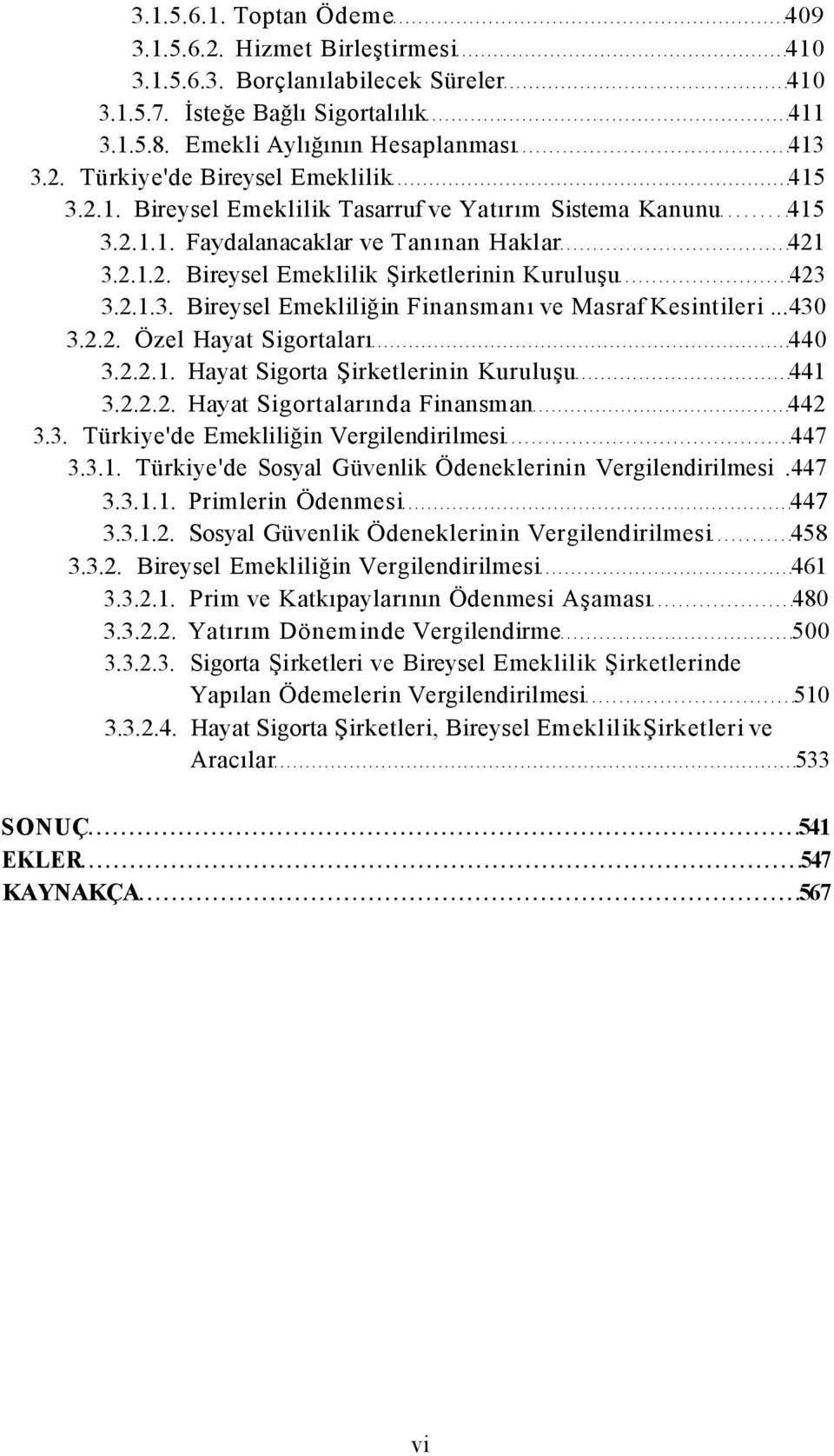 .1.3. Bireysel Emekliliğin Finansmanı ve Masraf Kesintileri...430 3... Özel Hayat Sigortaları 440 3...1. Hayat Sigorta Şirketlerinin Kuruluşu 441 3... Hayat Sigortalarında Finansman 44 3.3. Türkiye'de Emekliliğin Vergilendirilmesi 447 3.