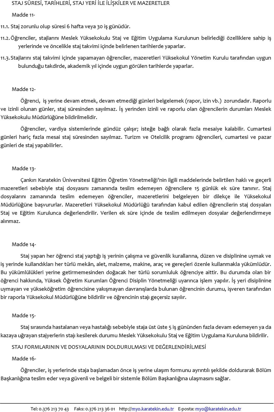 Stajlarını staj takvimi içinde yapamayan öğrenciler, mazeretleri Yüksekokul Yönetim Kurulu tarafından uygun bulunduğu takdirde, akademik yıl içinde uygun görülen tarihlerde yaparlar.