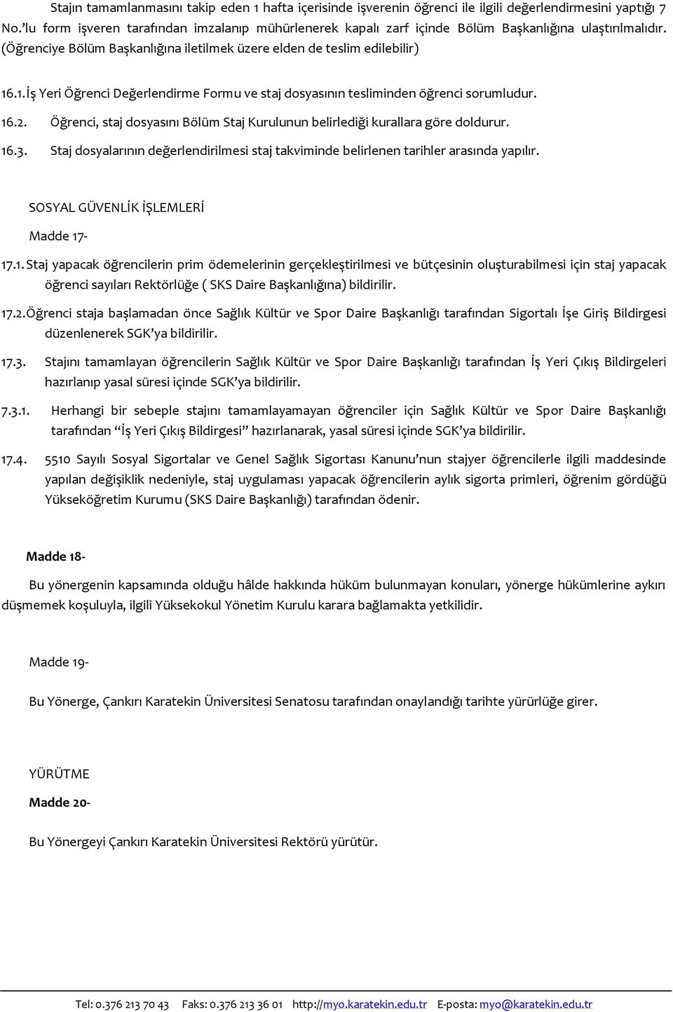 .1. İş Yeri Öğrenci Değerlendirme Formu ve staj dosyasının tesliminden öğrenci sorumludur. 16.2. Öğrenci, staj dosyasını Bölüm Staj Kurulunun belirlediği kurallara göre doldurur. 16.3.