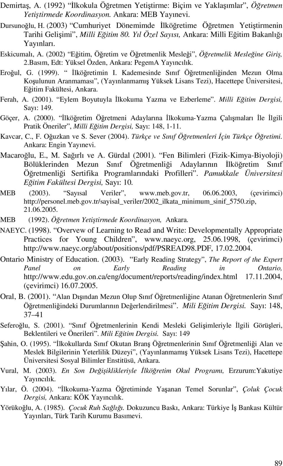 (2002) Eitim, Öretim ve Öretmenlik Meslei, Öretmelik Mesleine Giri, 2.Basım, Edt: Yüksel Özden, Ankara: PegemA Yayıncılık. Eroul, G. (1999). lköretimin I.