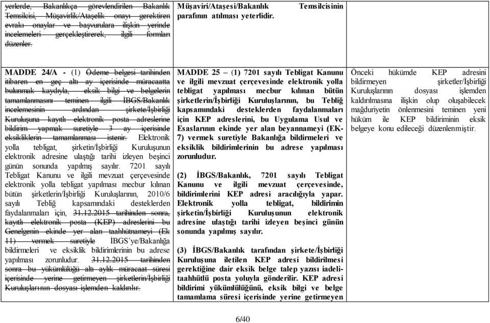 Temsilcisinin MADDE 24/A - (1) Ödeme belgesi tarihinden itibaren en geç altı ay içerisinde müracaatta bulunmak kaydıyla, eksik bilgi ve belgelerin tamamlanmasını teminen ilgili İBGS/Bakanlık