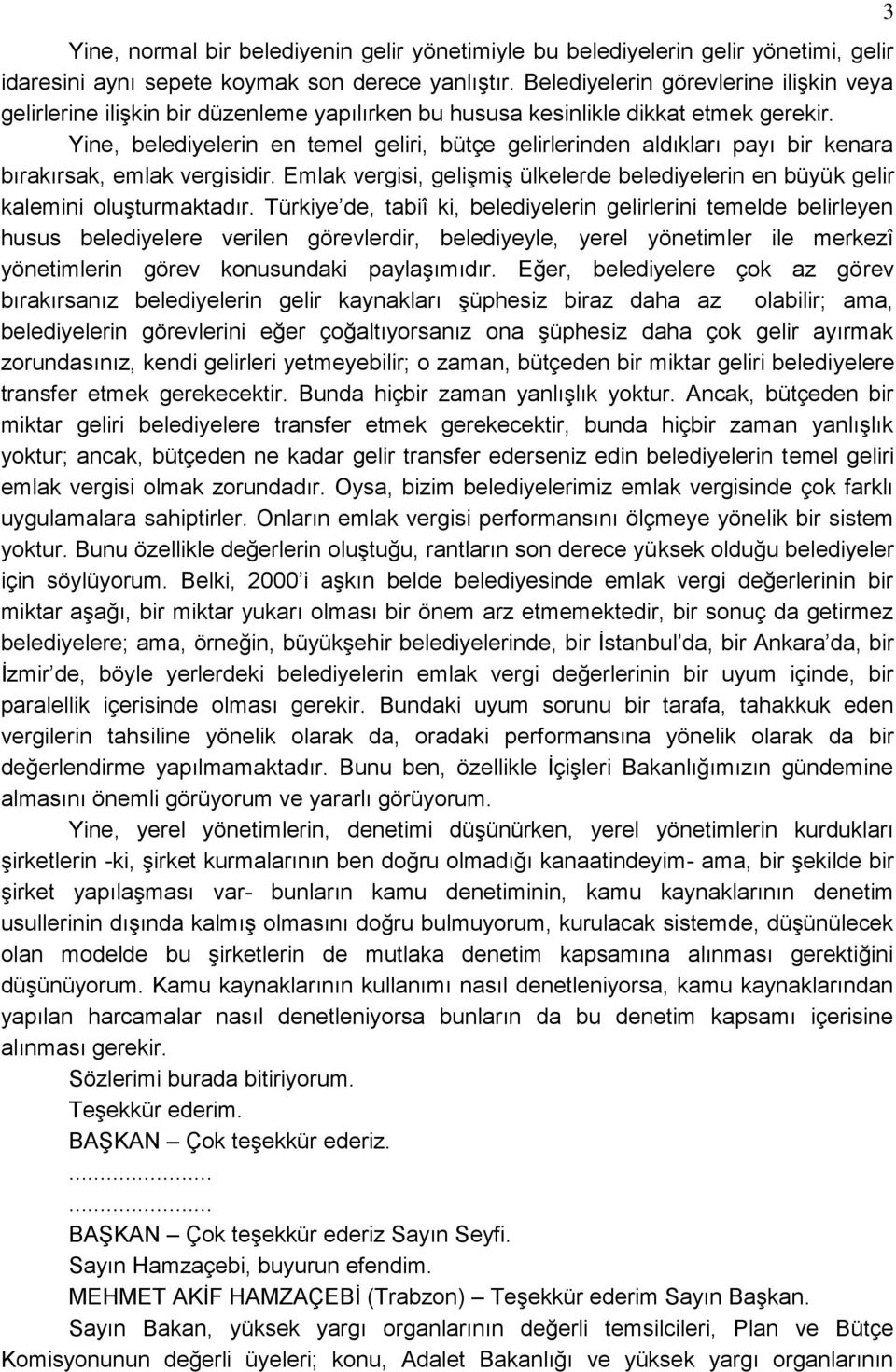 Yine, belediyelerin en temel geliri, bütçe gelirlerinden aldıkları payı bir kenara bırakırsak, emlak vergisidir.