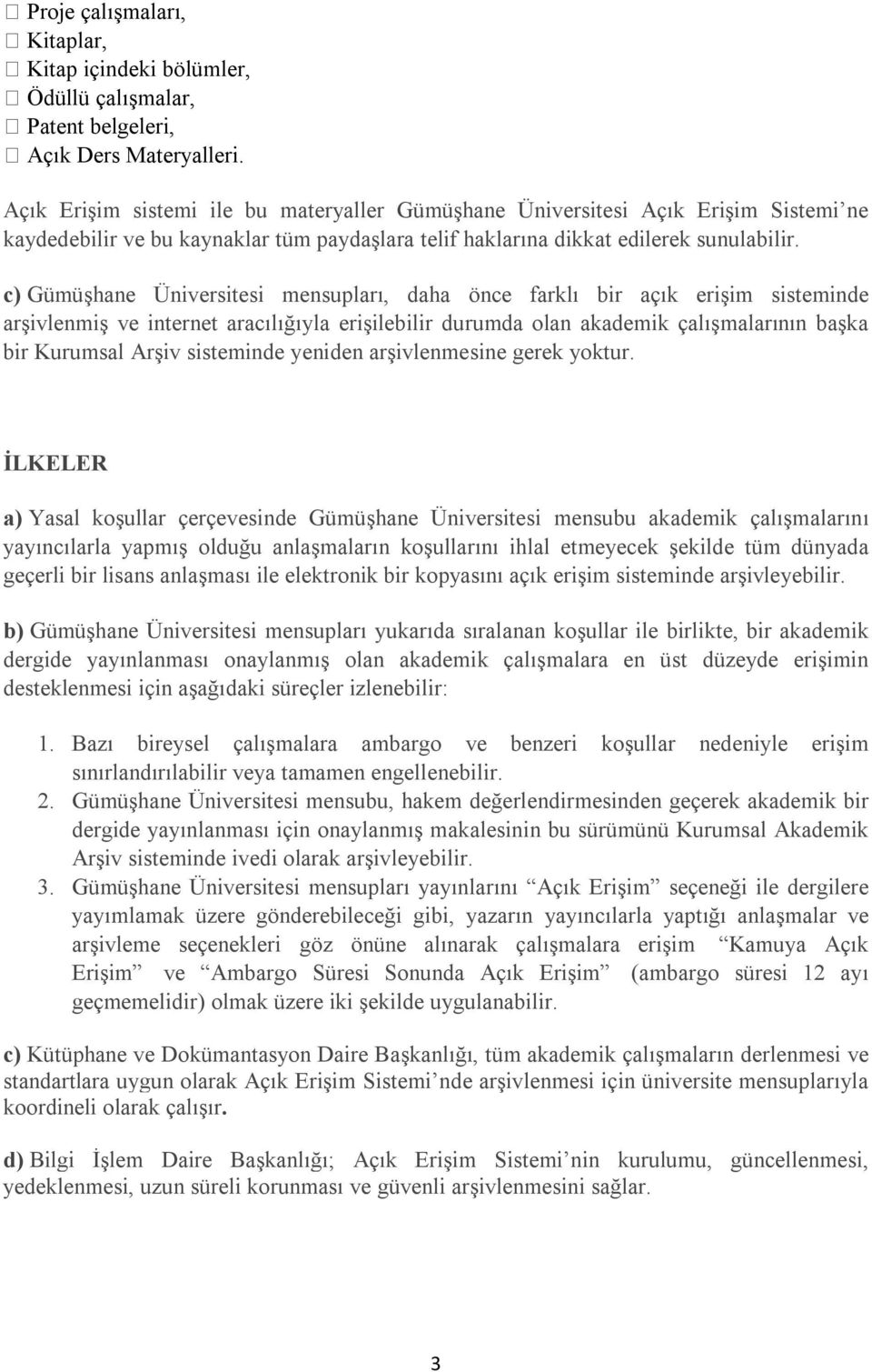 c) Gümüşhane Üniversitesi mensupları, daha önce farklı bir açık erişim sisteminde arşivlenmiş ve internet aracılığıyla erişilebilir durumda olan akademik çalışmalarının başka bir Kurumsal Arşiv