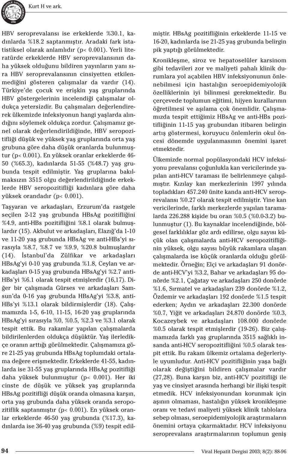 Türkiye de çocuk ve eriflkin yafl gruplar nda HBV göstergelerinin incelendi i çal flmalar oldukça yetersizdir.