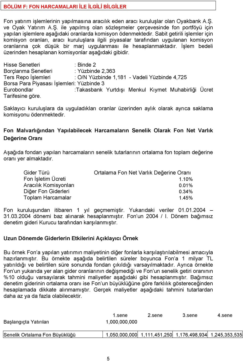 Sabit getirili işlemler için komisyon oranları, aracı kuruluşlara ilgili piyasalar tarafından uygulanan komisyon oranlarına çok düşük bir marj uygulanması ile hesaplanmaktadır.