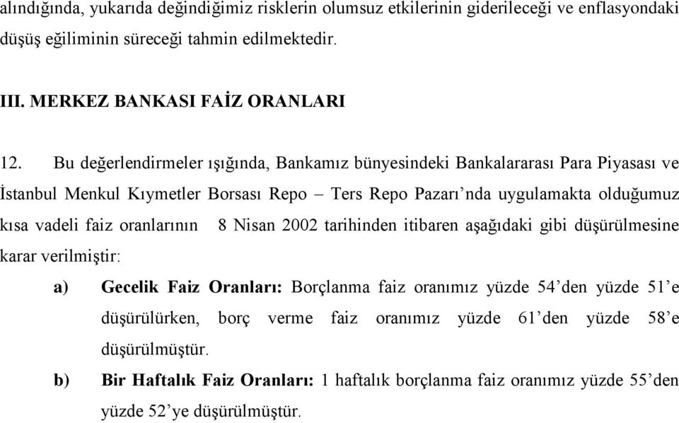 Bu değerlendirmeler ışığında, Bankamız bünyesindeki Bankalararası Para Piyasası ve İstanbul Menkul Kıymetler Borsası Repo Ters Repo Pazarı nda uygulamakta olduğumuz kısa vadeli