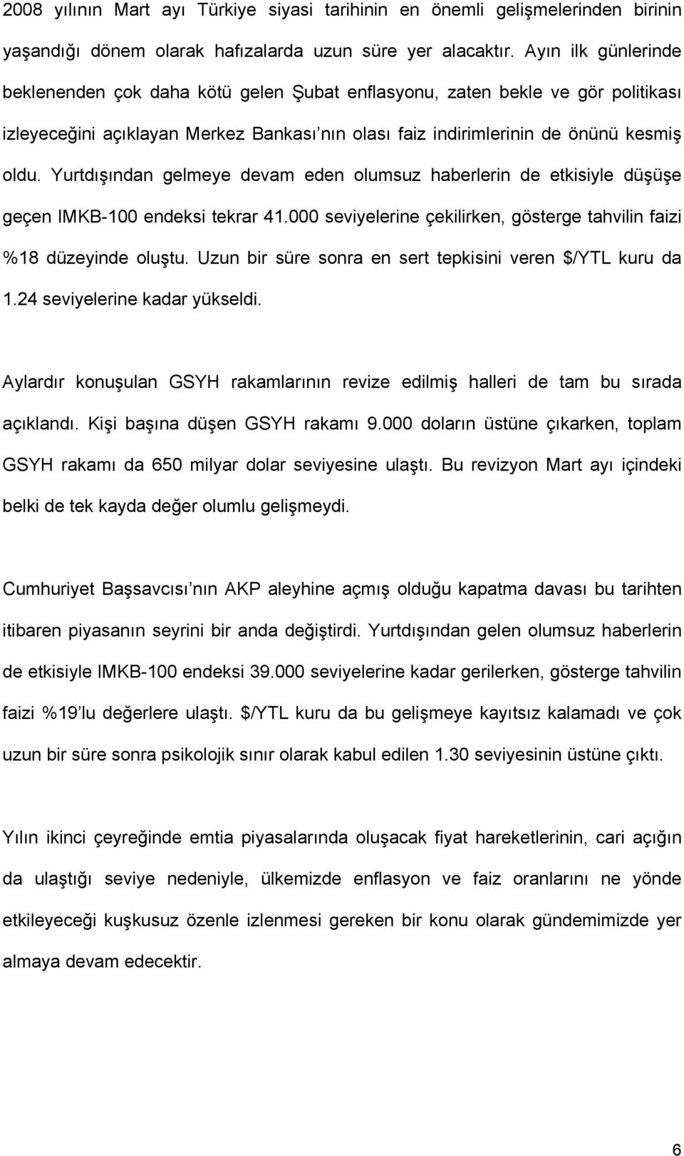 Yurtdışından gelmeye devam eden olumsuz haberlerin de etkisiyle düşüşe geçen IMKB-100 endeksi tekrar 41.000 seviyelerine çekilirken, gösterge tahvilin faizi %18 düzeyinde oluştu.