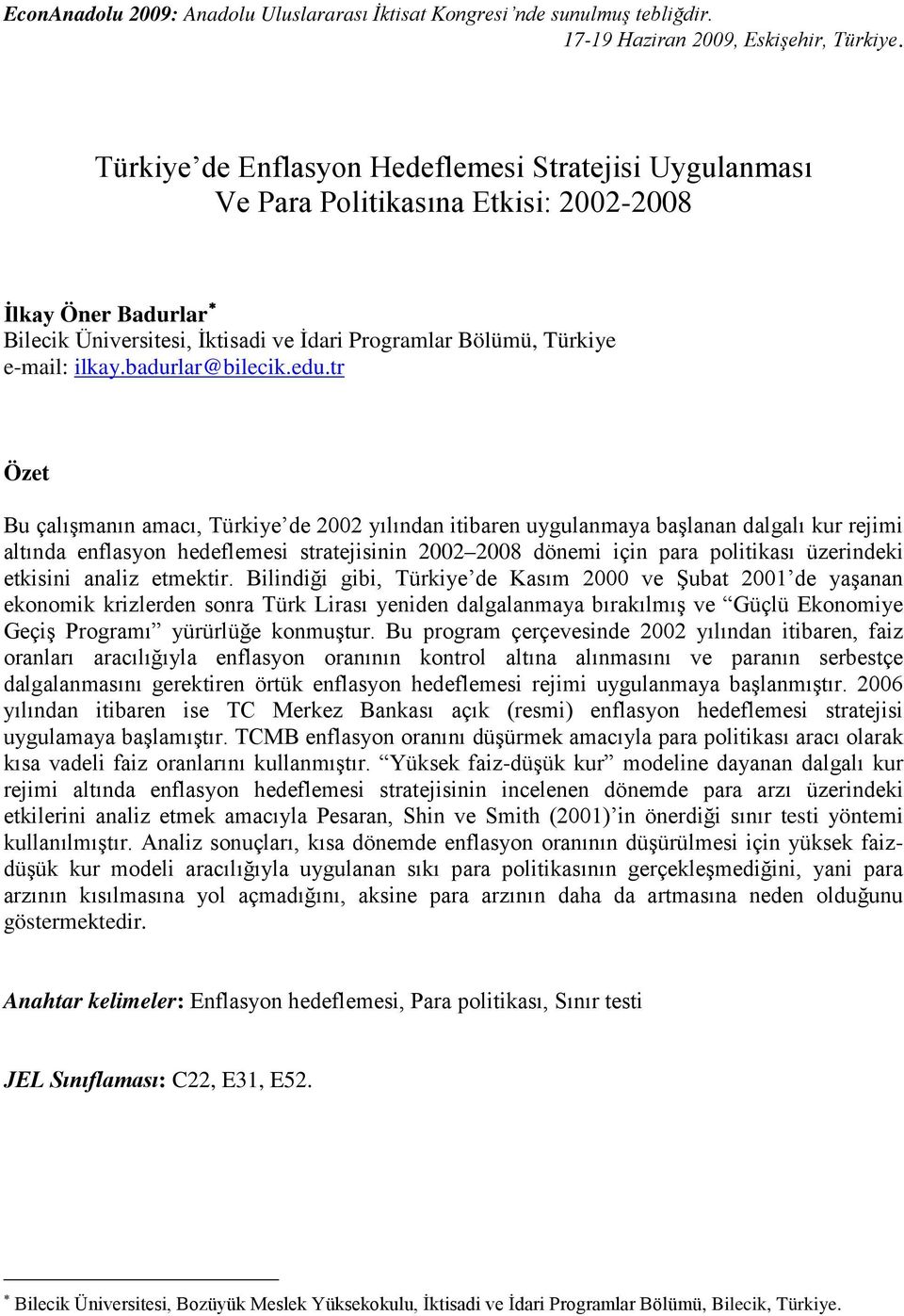 tr Özet Bu çalışmanın amacı, Türkiye de 2002 yılından itibaren uygulanmaya başlanan dalgalı kur rejimi altında enflasyon hedeflemesi stratejisinin 2002 2008 dönemi için para politikası üzerindeki