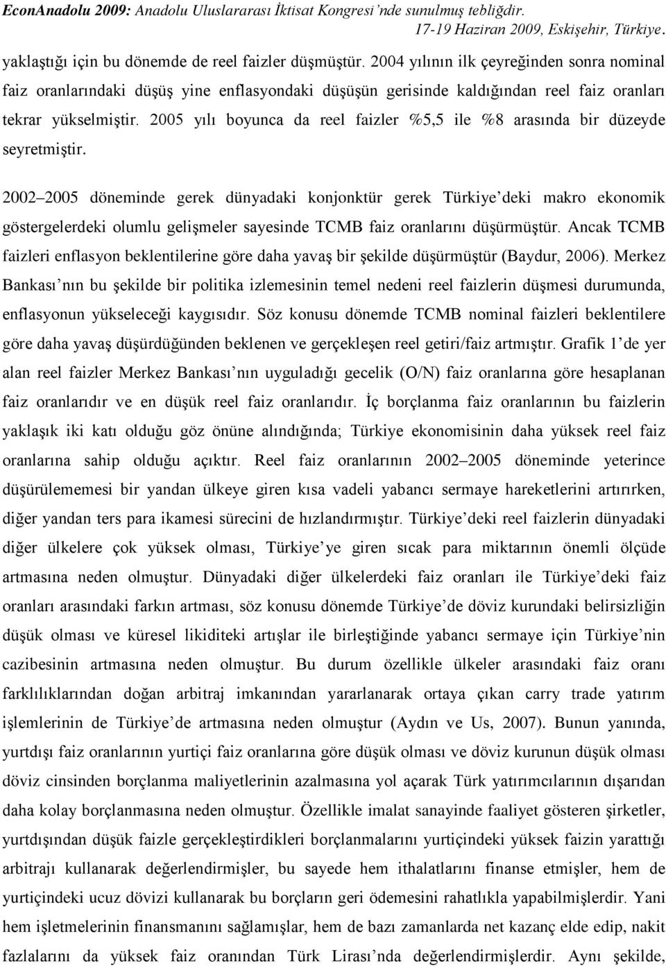 2005 yılı boyunca da reel faizler %5,5 ile %8 arasında bir düzeyde seyretmiştir.