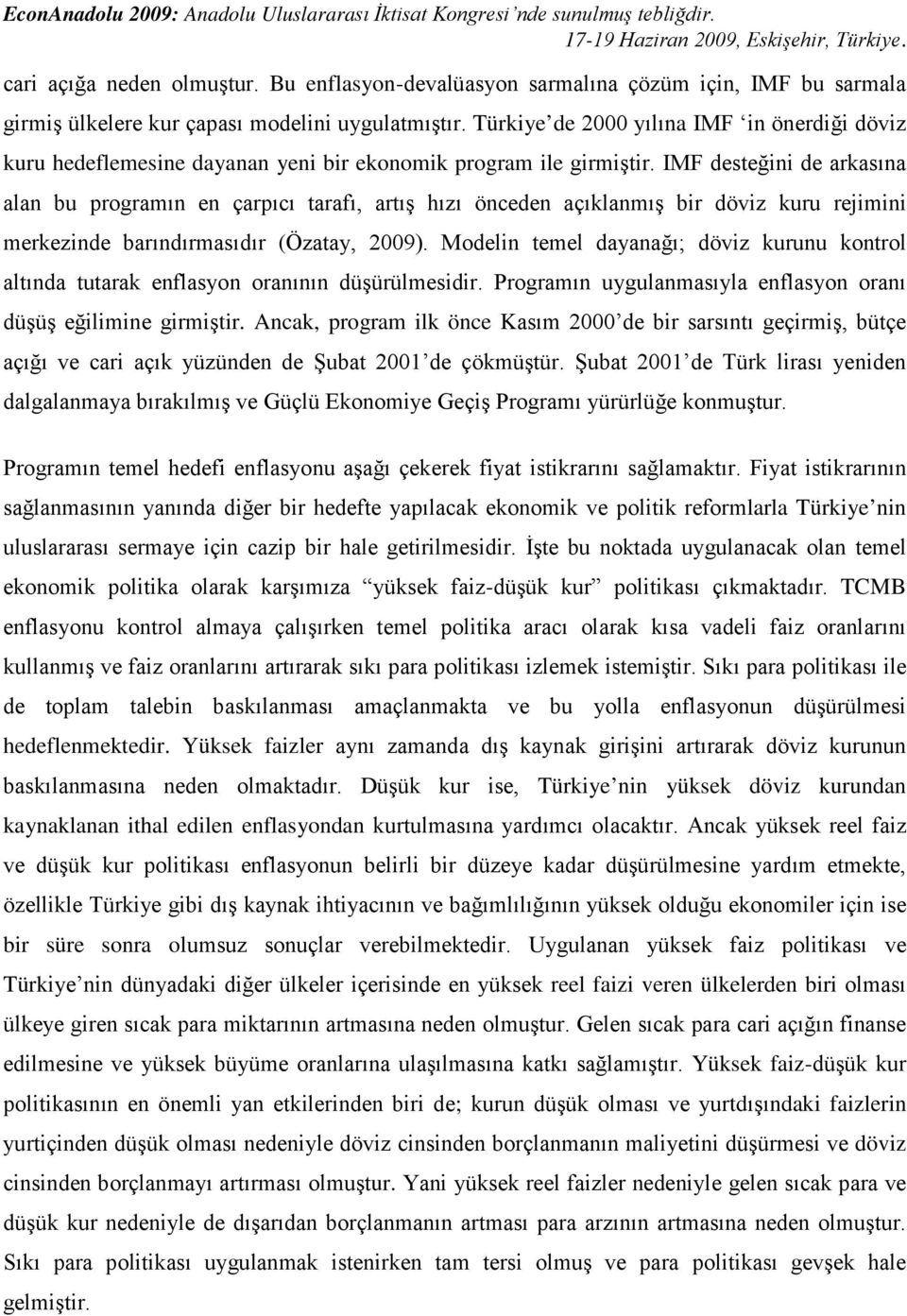 IMF desteğini de arkasına alan bu programın en çarpıcı tarafı, artış hızı önceden açıklanmış bir döviz kuru rejimini merkezinde barındırmasıdır (Özatay, 2009).