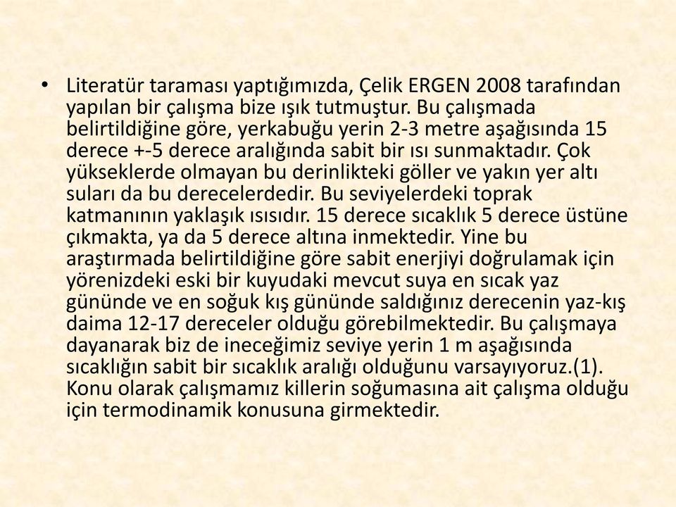 Çok yükseklerde olmayan bu derinlikteki göller ve yakın yer altı suları da bu derecelerdedir. Bu seviyelerdeki toprak katmanının yaklaşık ısısıdır.