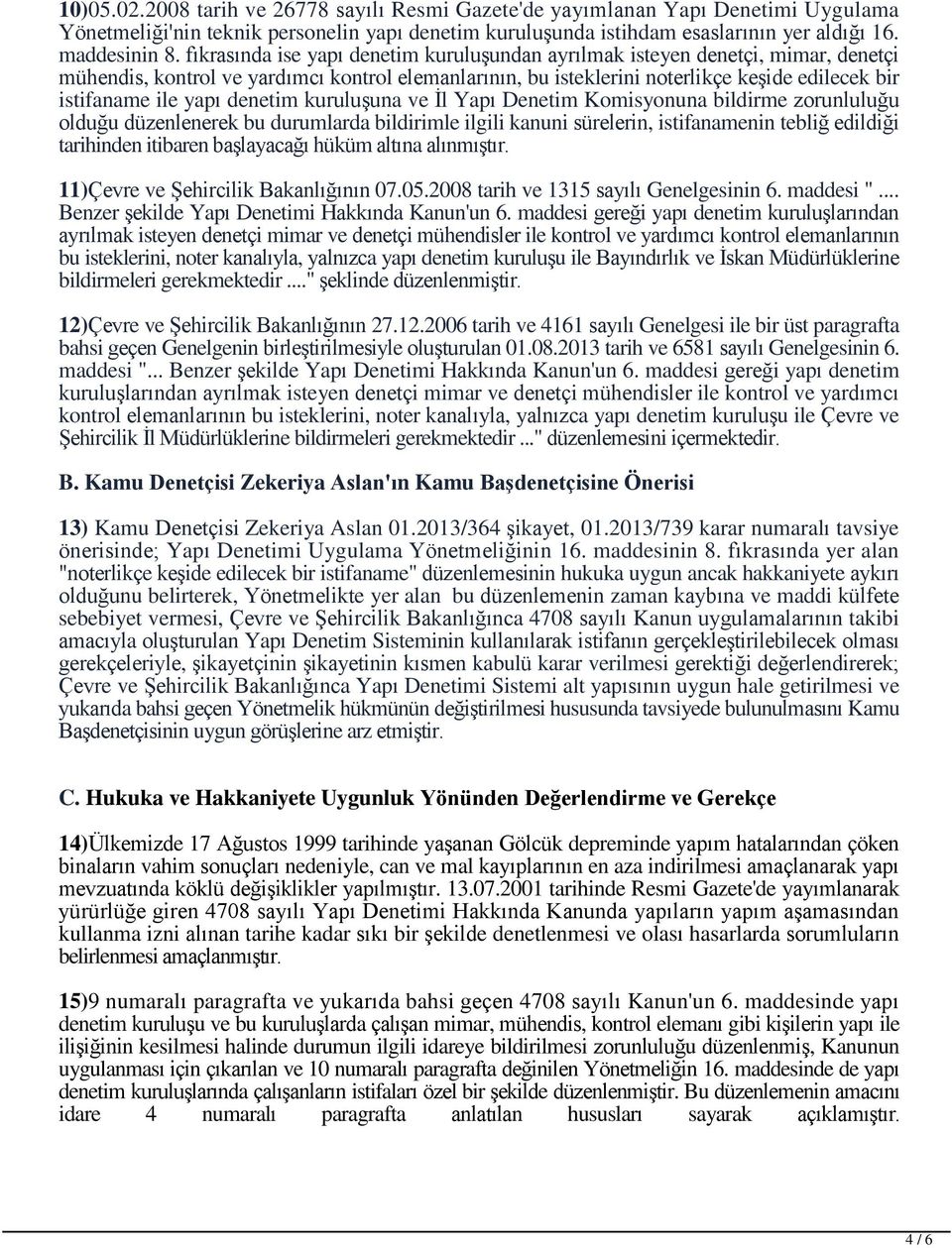 yapı denetim kuruluşuna ve İl Yapı Denetim Komisyonuna bildirme zorunluluğu olduğu düzenlenerek bu durumlarda bildirimle ilgili kanuni sürelerin, istifanamenin tebliğ edildiği tarihinden itibaren