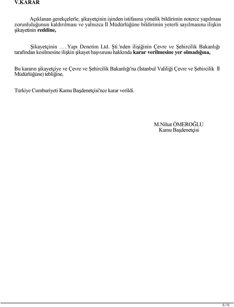 'nden ilişiğinin Çevre ve Şehircilik Bakanlığı tarafından kesilmesine ilişkin şikayet başvurusu hakkında karar verilmesine yer olmadığına, Bu kararın