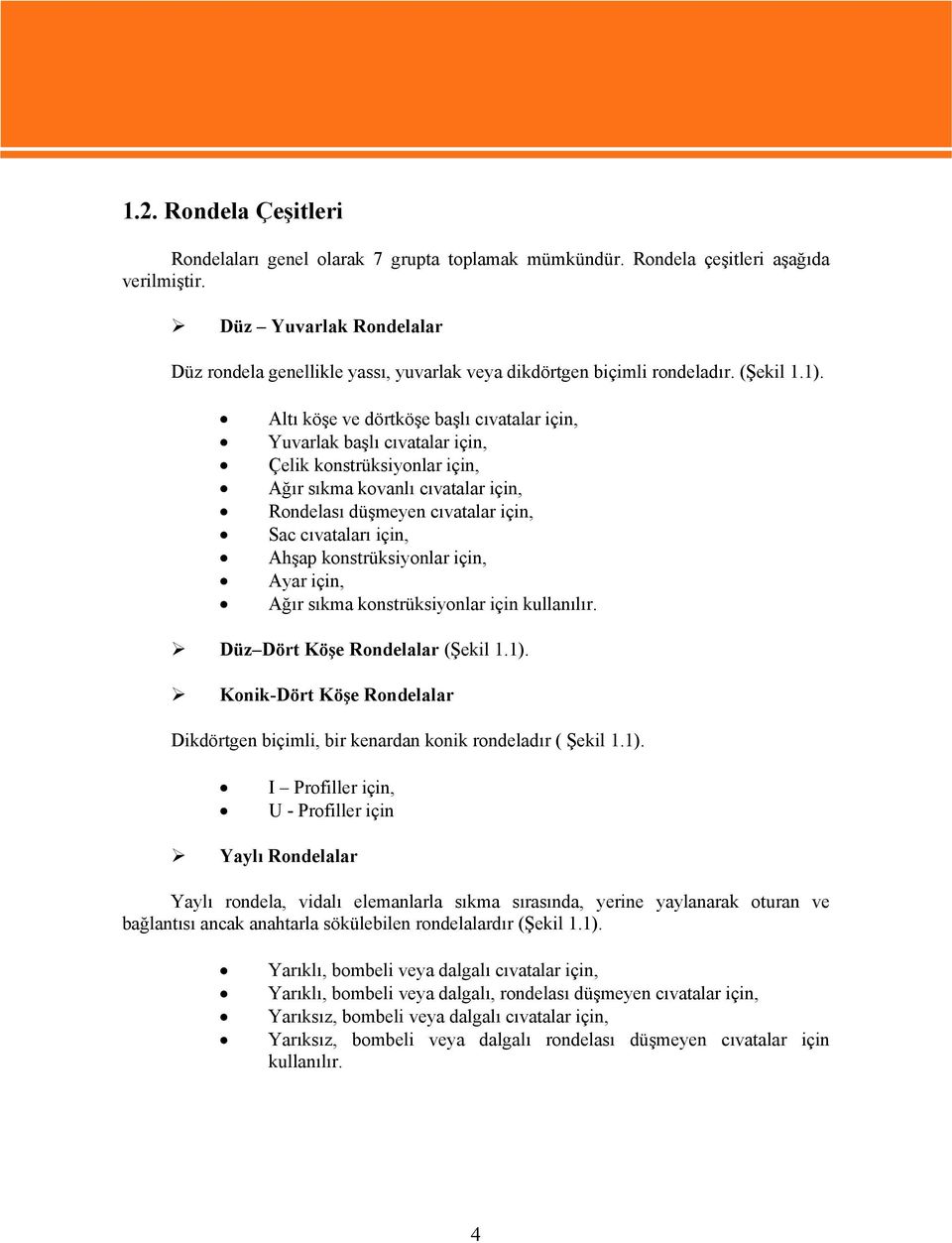 Altı köşe ve dörtköşe başlı cıvatalar için, Yuvarlak başlı cıvatalar için, Çelik konstrüksiyonlar için, Ağır sıkma kovanlı cıvatalar için, Rondelası düşmeyen cıvatalar için, Sac cıvataları için,