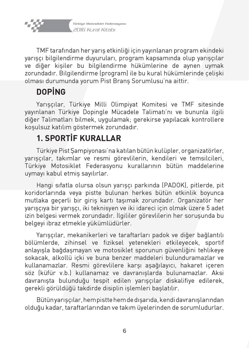 DOPİNG Yarışçılar, Türkiye Milli Olimpiyat Komitesi ve TMF sitesinde yayınlanan Türkiye Dopingle Mücadele Talimatı nı ve bununla ilgili diğer Talimatları bilmek, uygulamak; gerekirse yapılacak