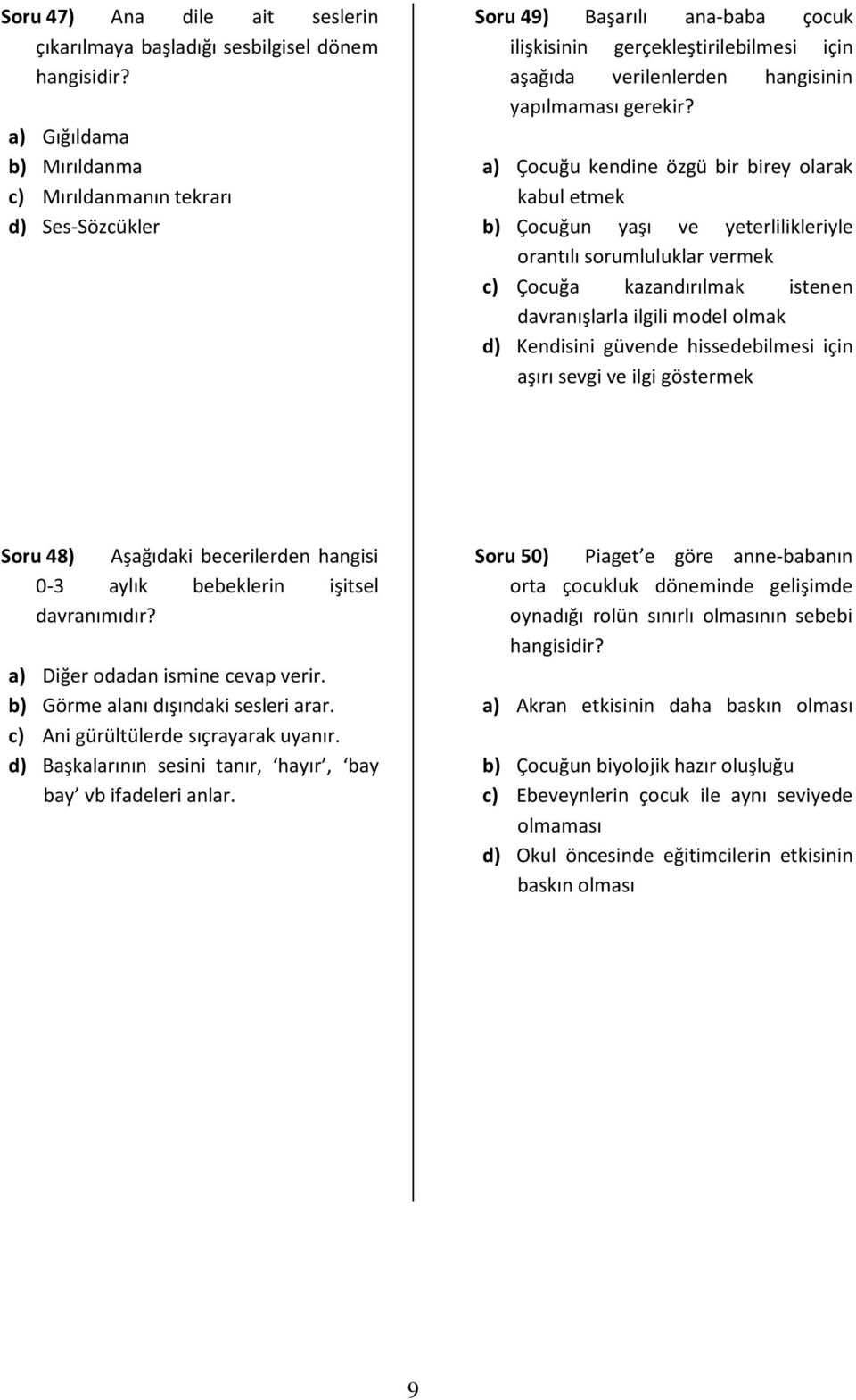 a) Çocuğu kendine özgü bir birey olarak kabul etmek b) Çocuğun yaşı ve yeterlilikleriyle orantılı sorumluluklar vermek c) Çocuğa kazandırılmak istenen davranışlarla ilgili model olmak d) Kendisini