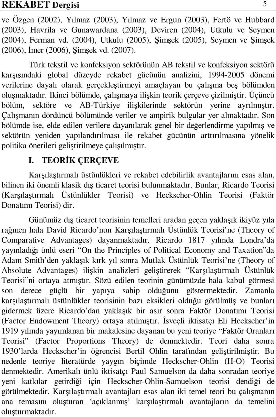 Türk tekstil ve konfeksiyon sektörünün AB tekstil ve konfeksiyon sektörü karşısındaki global düzeyde rekabet gücünün analizini, 1994-2005 dönemi verilerine dayalı olarak gerçekleştirmeyi amaçlayan bu