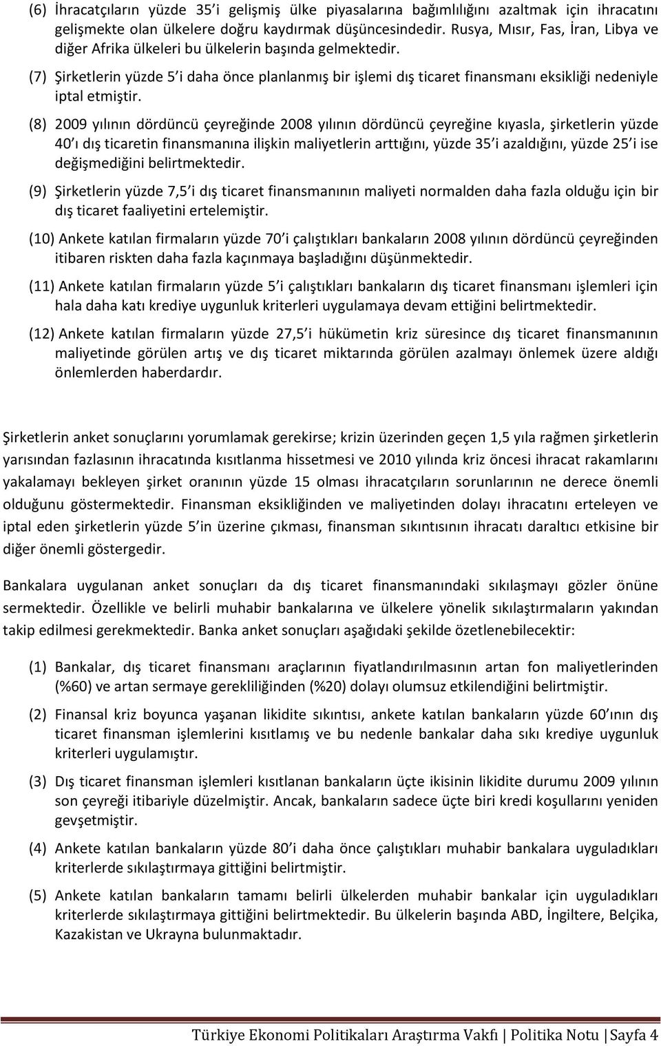 (7) Şirketlerin yüzde 5 i daha önce planlanmış bir işlemi dış ticaret finansmanı eksikliği nedeniyle iptal etmiştir.