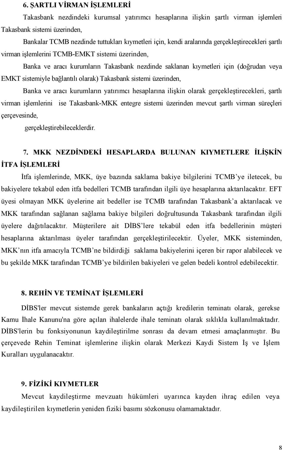 olarak) Takasbank sistemi üzerinden, Banka ve aracı kurumların yatırımcı hesaplarına ilişkin olarak gerçekleştirecekleri, şartlı virman işlemlerini ise Takasbank-MKK entegre sistemi üzerinden mevcut