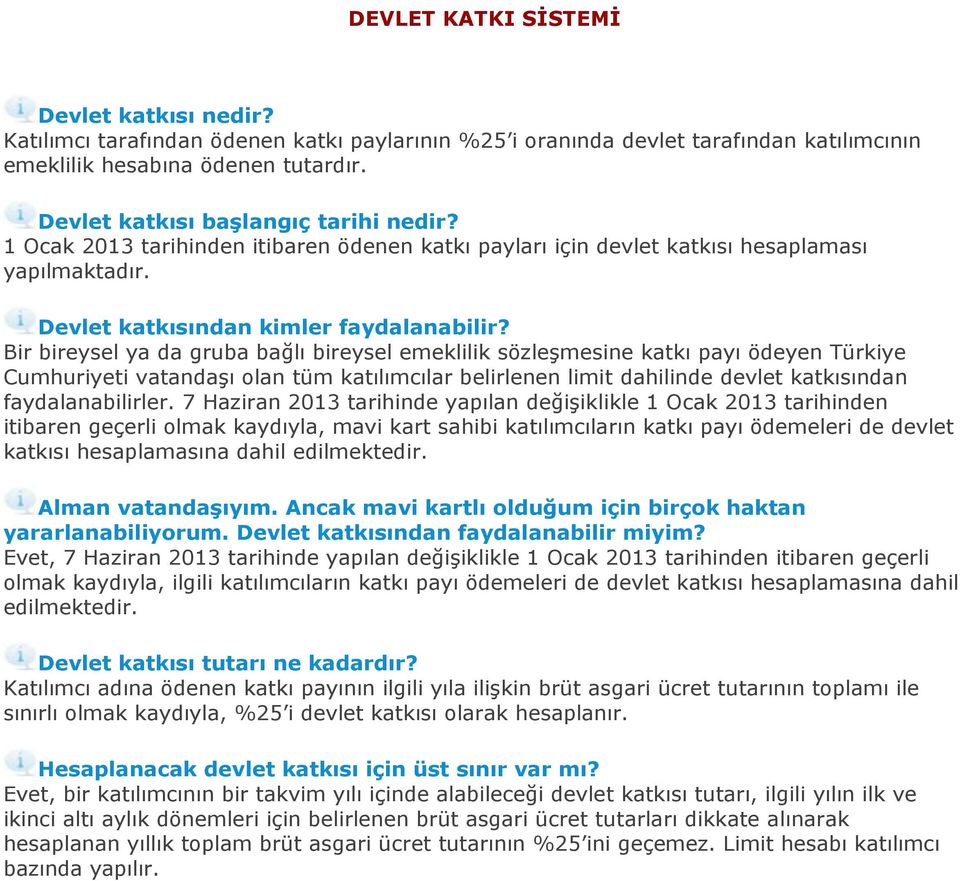 Bir bireysel ya da gruba bağlı bireysel emeklilik sözleşmesine katkı payı ödeyen Türkiye Cumhuriyeti vatandaşı olan tüm katılımcılar belirlenen limit dahilinde devlet katkısından faydalanabilirler.