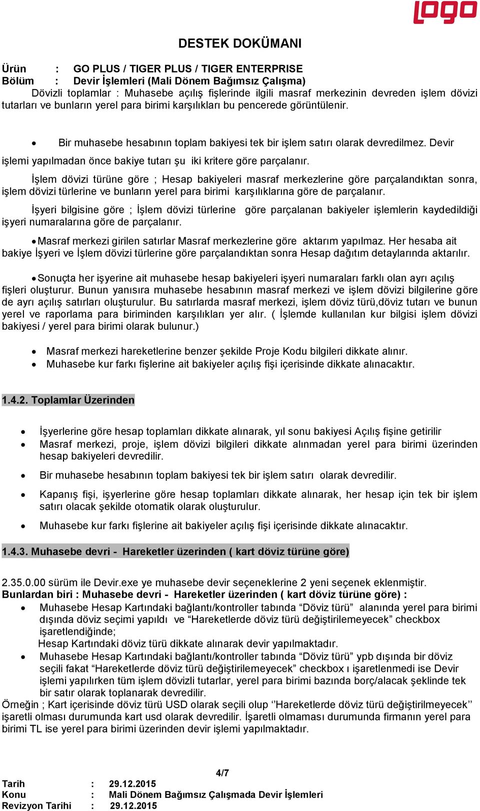 İşlem dövizi türüne göre ; Hesap bakiyeleri masraf merkezlerine göre parçalandıktan sonra, işlem dövizi türlerine ve bunların yerel para birimi karşılıklarına göre de parçalanır.