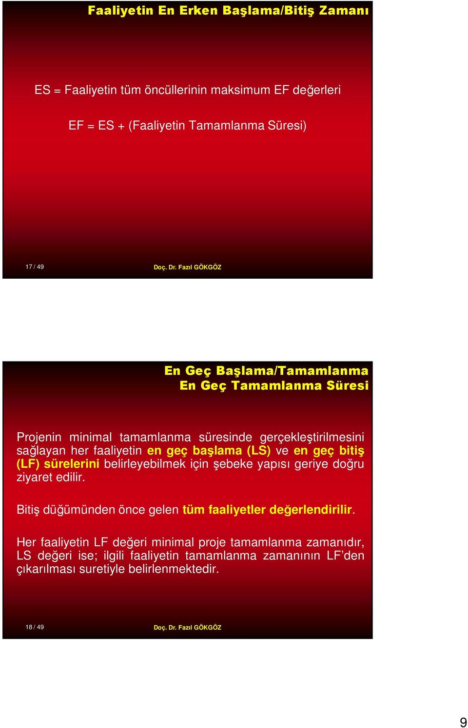 geç bitiş (L) sürelerini belirleyebilmek için şebeke yapısı geriye doğru ziyaret edilir. itiş düğümünden önce gelen tüm faaliyetler değerlendirilir.