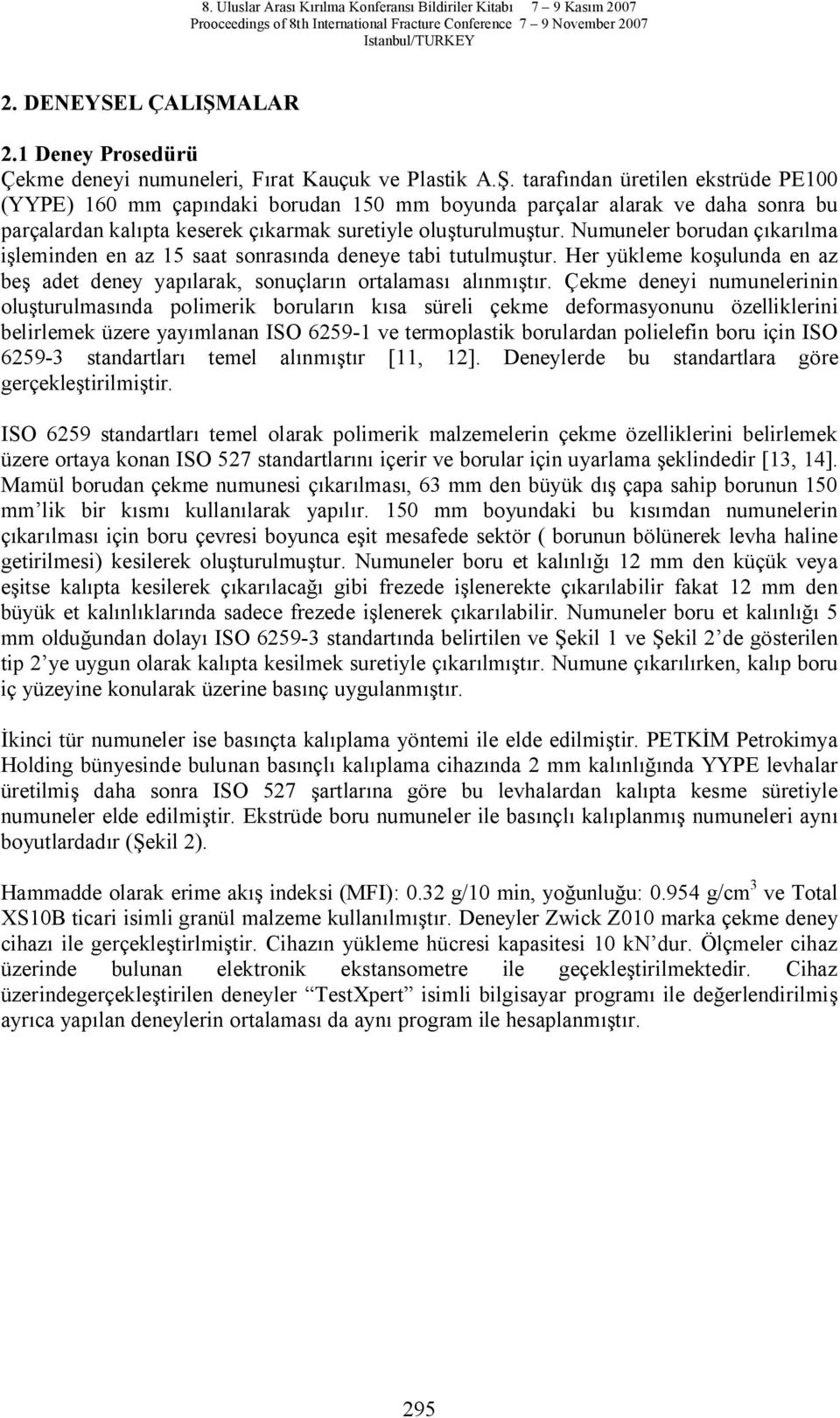 Numuneler borudan ç kar lma leminden en az 15 saat sonras nda deneye tabi tutulmu tur. Her yükleme ko ulunda en az be adet deney yap larak, sonuçlar n ortalamas al nm r.