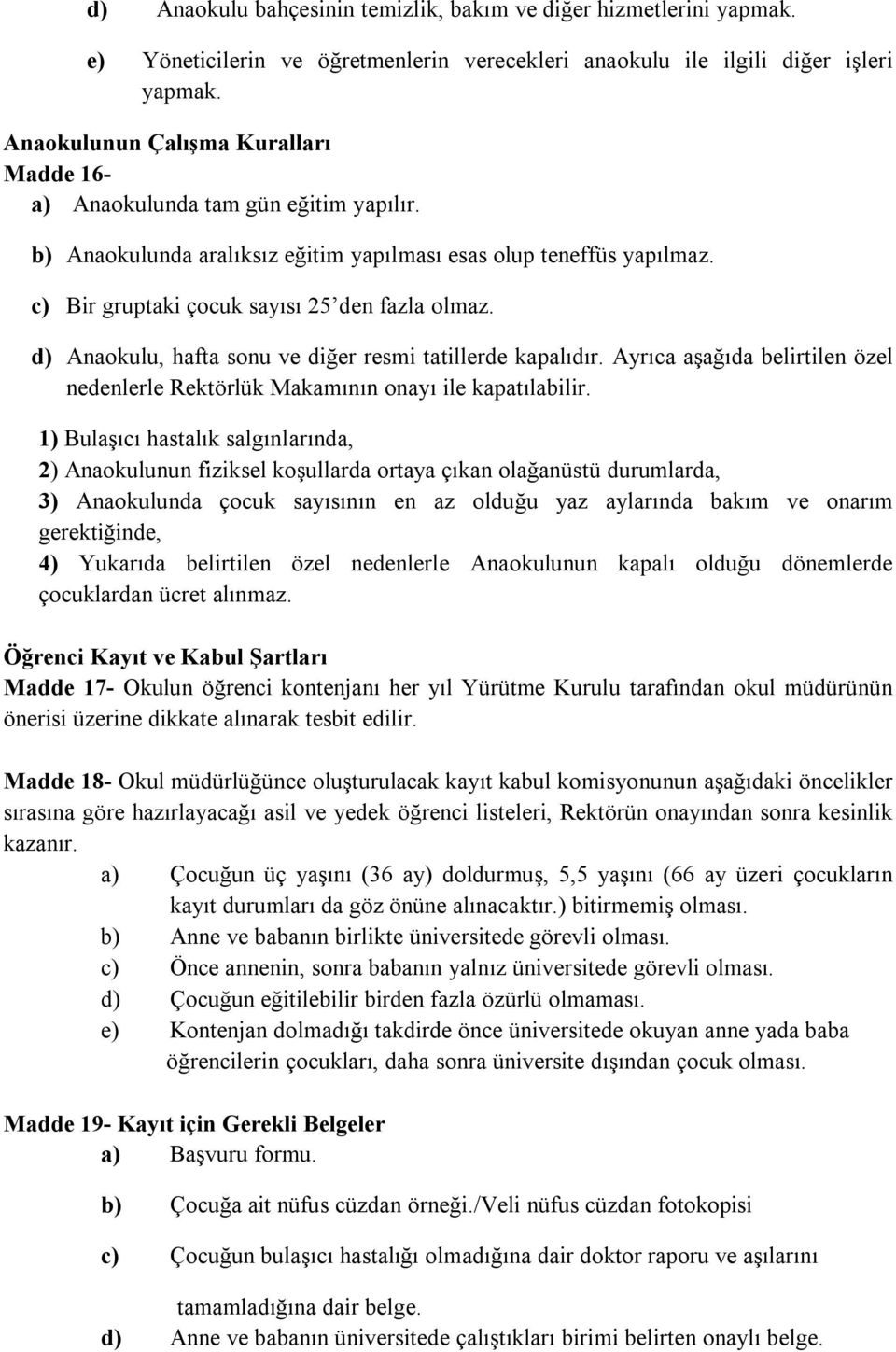 d) Anaokulu, hafta sonu ve diğer resmi tatillerde kapalıdır. Ayrıca aşağıda belirtilen özel nedenlerle Rektörlük Makamının onayı ile kapatılabilir.