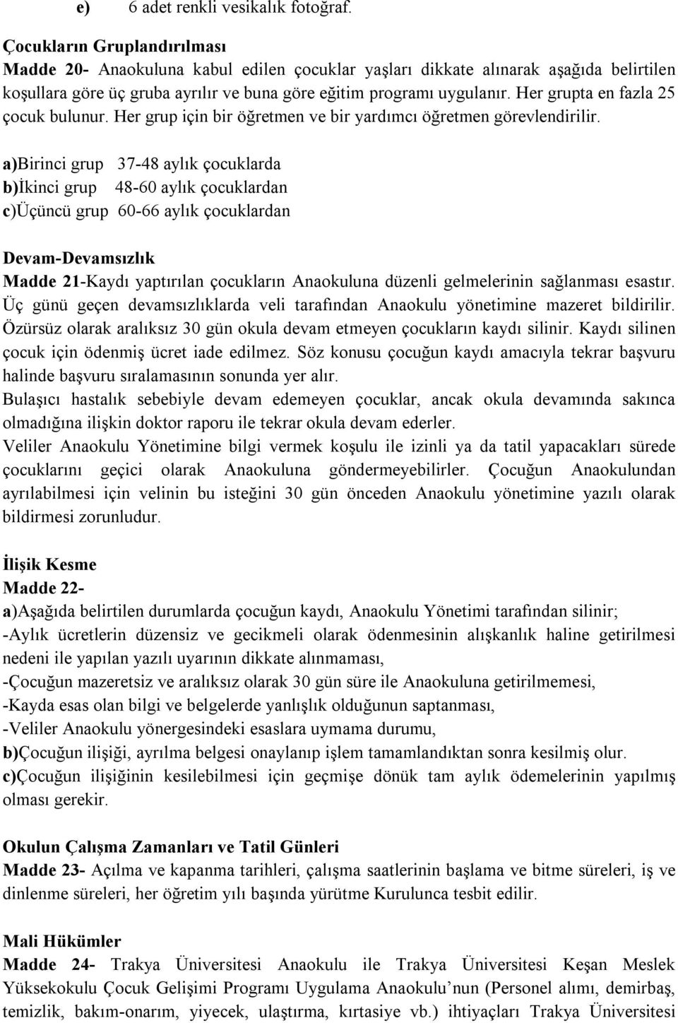 Her grupta en fazla 25 çocuk bulunur. Her grup için bir öğretmen ve bir yardımcı öğretmen görevlendirilir.