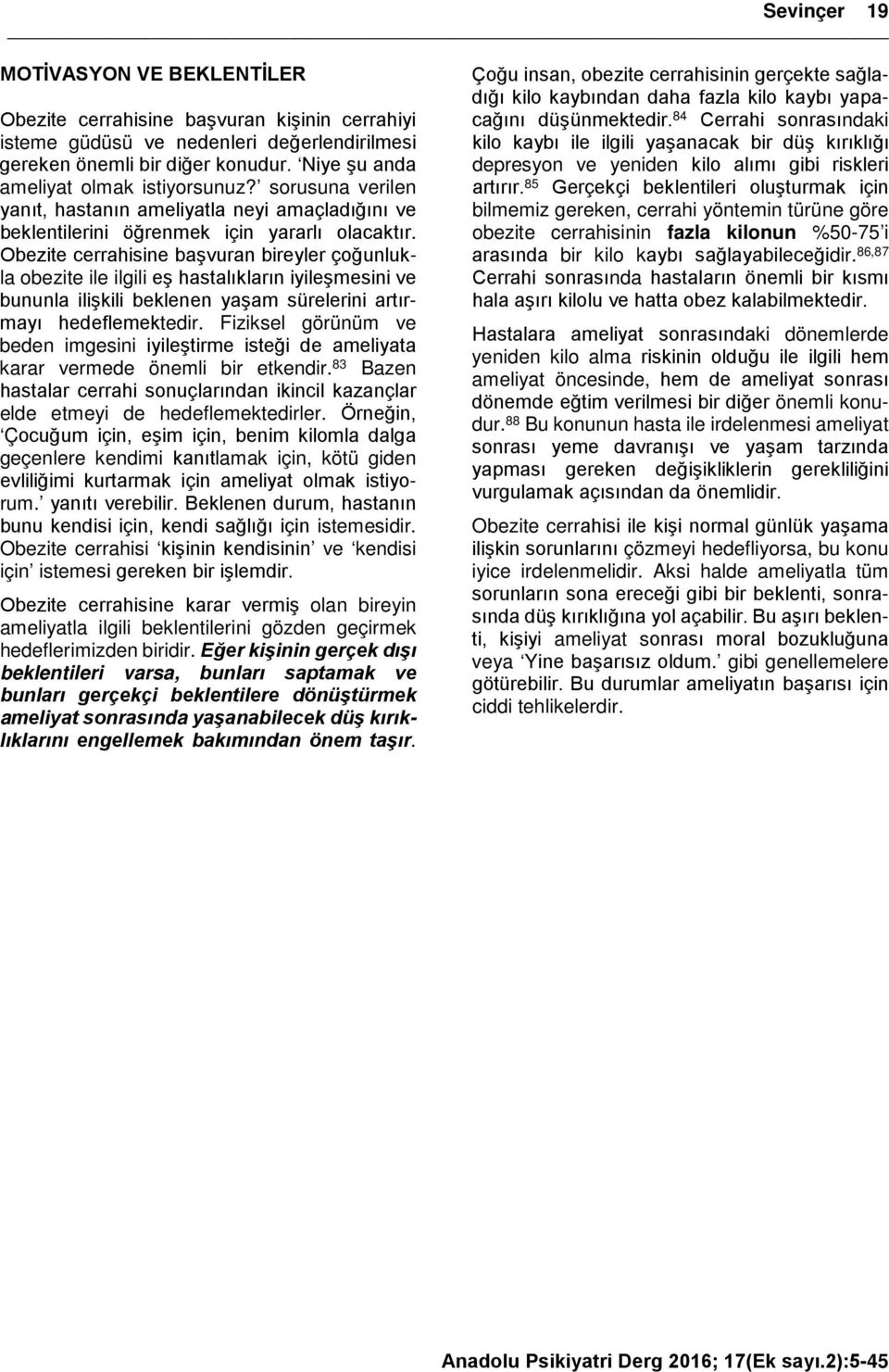 Obezite cerrahisine başvuran bireyler çoğunlukla obezite ile ilgili eş hastalıkların iyileşmesini ve bununla ilişkili beklenen yaşam sürelerini artırmayı hedeflemektedir.