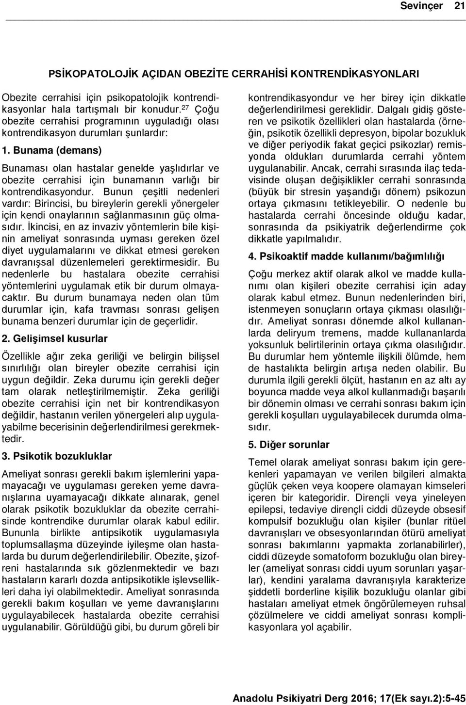 Bunama (demans) Bunaması olan hastalar genelde yaşlıdırlar ve obezite cerrahisi için bunamanın varlığı bir kontrendikasyondur.