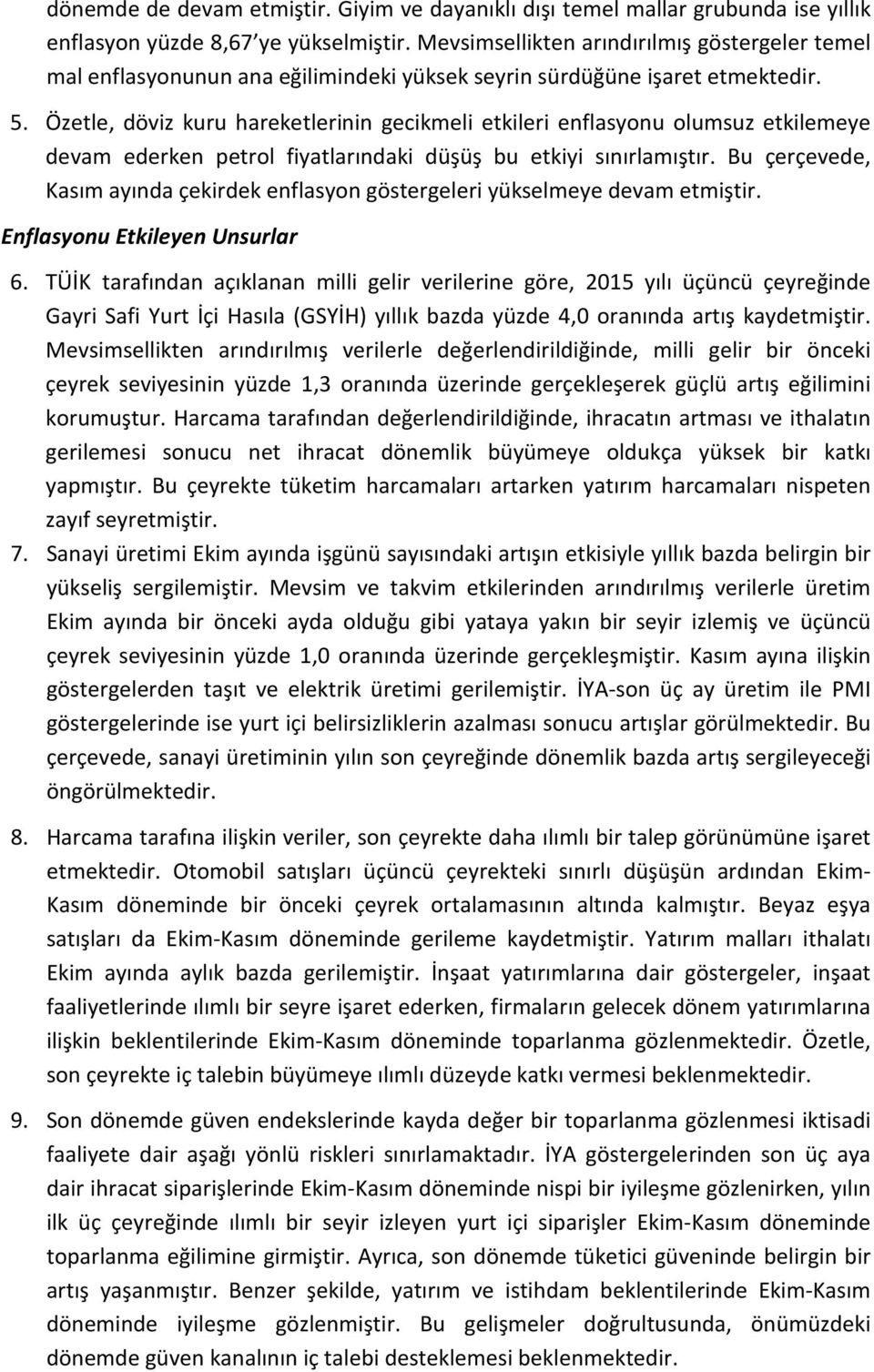 Özetle, döviz kuru hareketlerinin gecikmeli etkileri enflasyonu olumsuz etkilemeye devam ederken petrol fiyatlarındaki düşüş bu etkiyi sınırlamıştır.