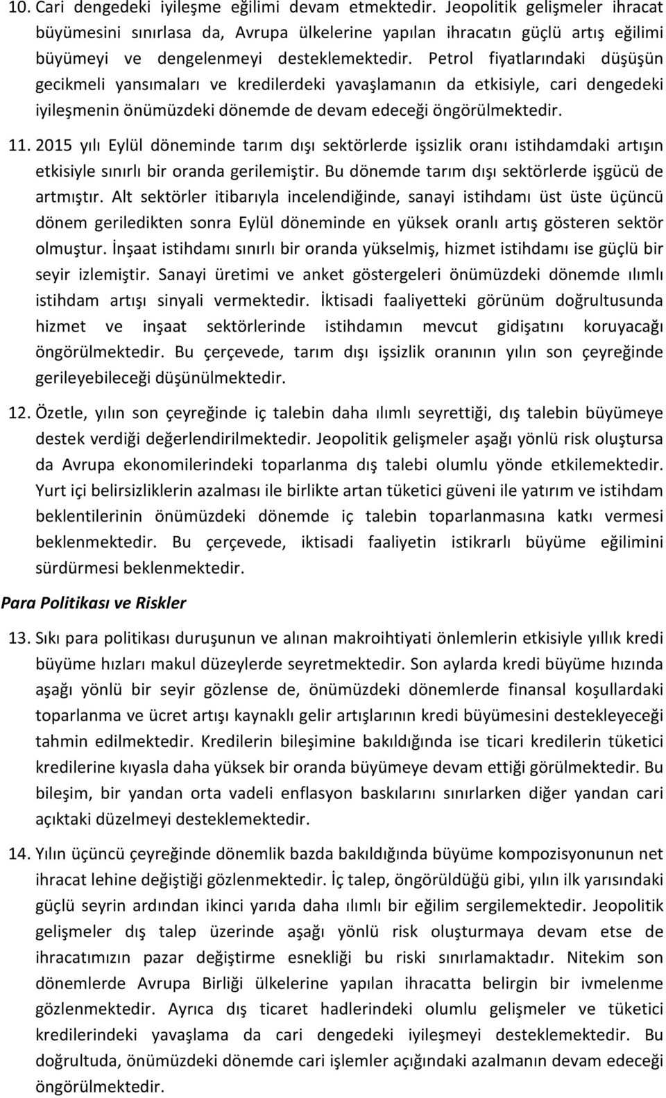 Petrol fiyatlarındaki düşüşün gecikmeli yansımaları ve kredilerdeki yavaşlamanın da etkisiyle, cari dengedeki iyileşmenin önümüzdeki dönemde de devam edeceği öngörülmektedir. 11.