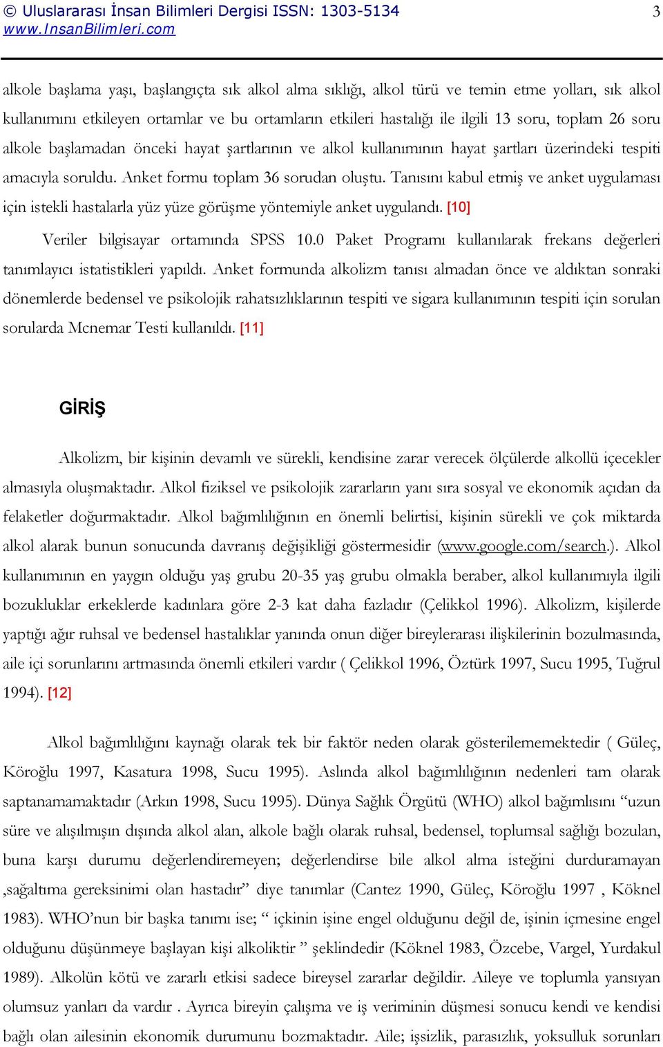 Tanısını kabul etmiş ve anket uygulaması için istekli hastalarla yüz yüze görüşme yöntemiyle anket uygulandı. [10] Veriler bilgisayar ortamında SPSS 10.