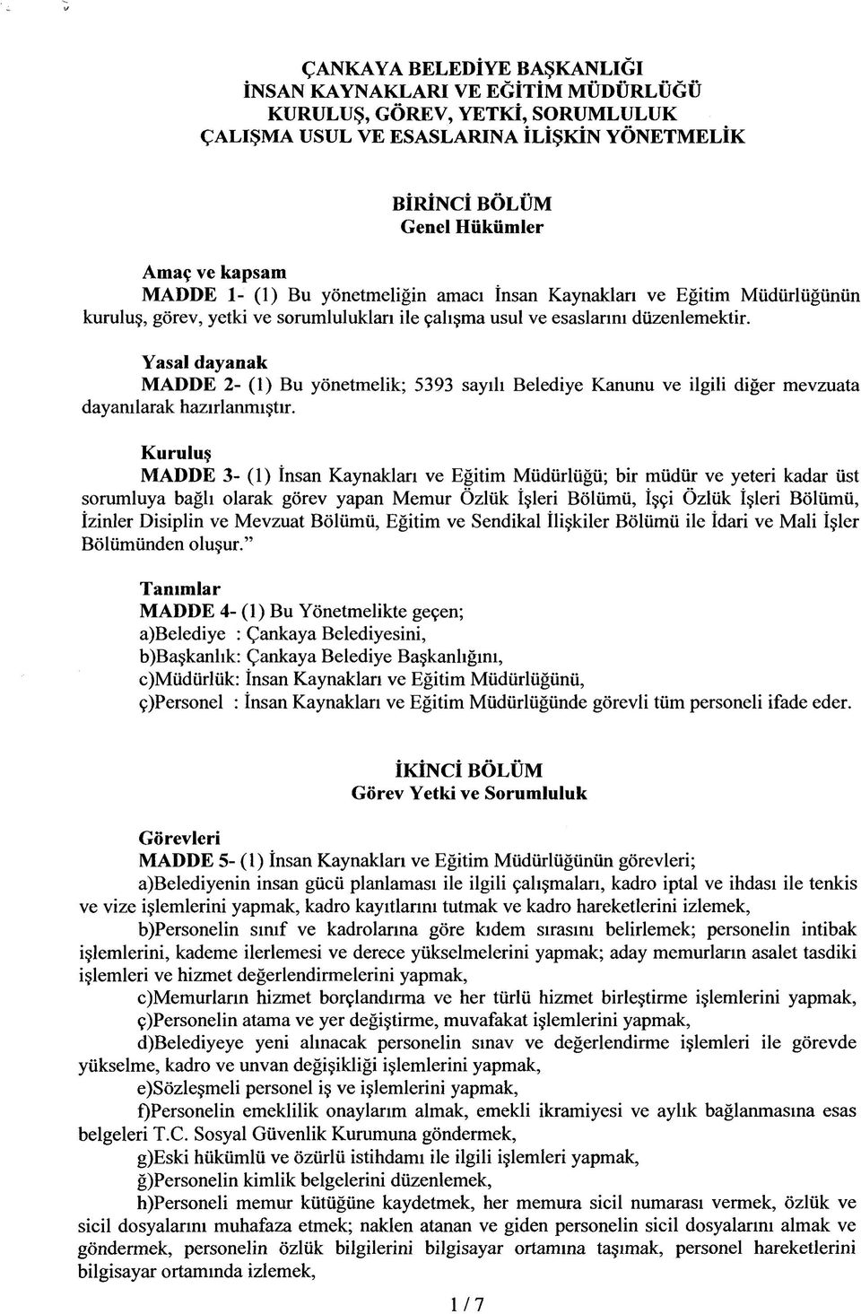 Yasal dayanak MADDE 2- (1) Bu yönetmelik; 5393 sayılı Belediye Kanunu ve ilgili diğer mevzuata dayanılarak hazırlanmıştır.